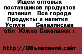 Ищем оптовых поставщиков продуктов питания - Все города Продукты и напитки » Услуги   . Сахалинская обл.,Южно-Сахалинск г.